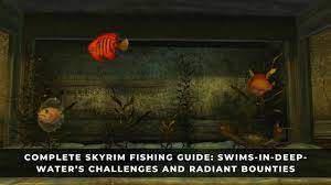 COMPLETE SKYRIM FISHING GUIDE: SWIMS-IN-DEEP-WATER'S CHALLENGES AND RADIANT BOUNTIES