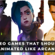5 VIDEO GAMES YOU SHOULD ANIMATE LIKE ARCANE