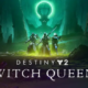 Destiny 2: The Witch Queen Expands: Release Date, Trailer and Prices. Also, Savathun News, Leaks and Everything We Know So far